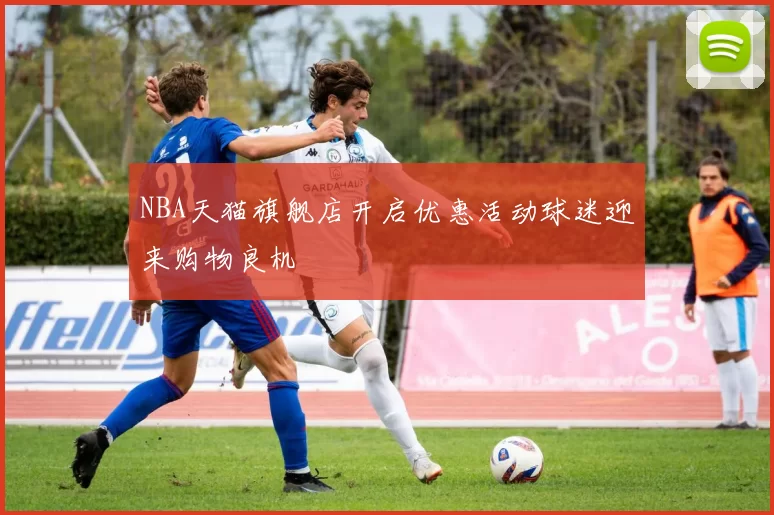 NBA天猫旗舰店开启优惠活动球迷迎来购物良机
