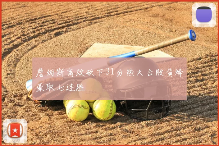 詹姆斯高效砍下31分热火击败黄蜂豪取七连胜