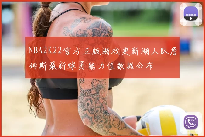 NBA2K22官方正版游戏更新湖人队詹姆斯最新球员能力值数据公布