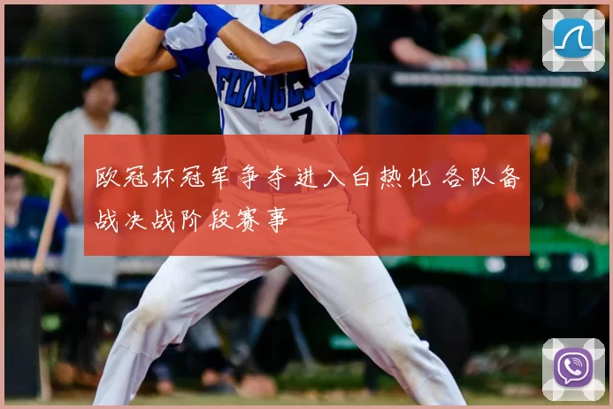 欧冠杯冠军争夺进入白热化 各队备战决战阶段赛事