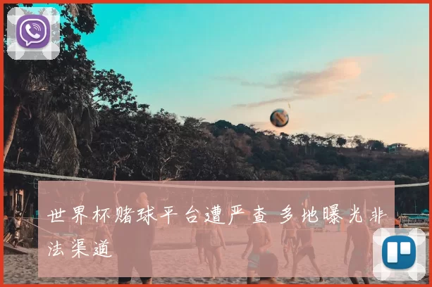 世界杯赌球平台遭严查 多地曝光非法渠道