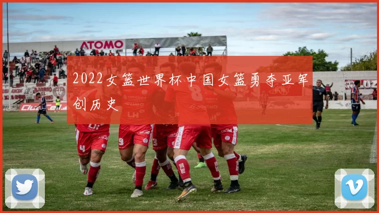 2022女篮世界杯中国女篮勇夺亚军创历史