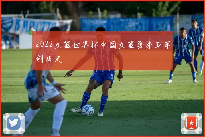2022女篮世界杯中国女篮勇夺亚军创历史
