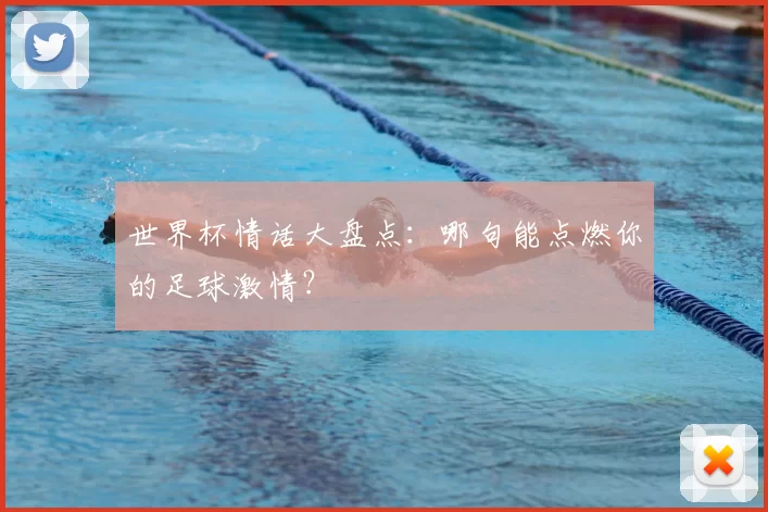 世界杯情话大盘点：哪句能点燃你的足球激情？