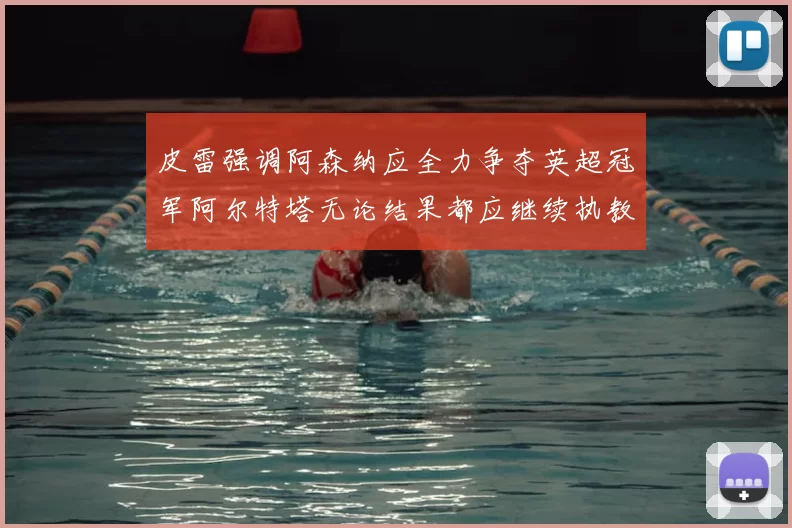 皮雷强调阿森纳应全力争夺英超冠军阿尔特塔无论结果都应继续执教