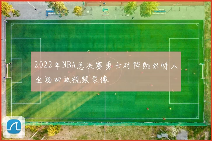 2022年NBA总决赛勇士对阵凯尔特人全场回放视频录像