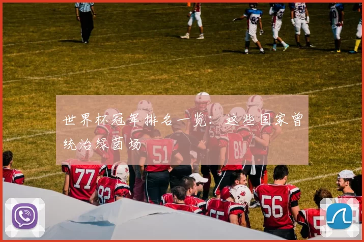 世界杯冠军排名一览:这些国家曾统治绿茵场