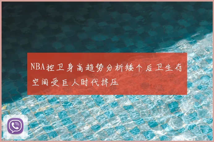 NBA控卫身高趋势分析矮个后卫生存空间受巨人时代挤压