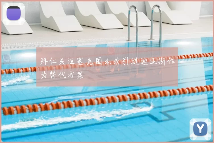 拜仁关注塞克国米或引进迪亚斯作为替代方案