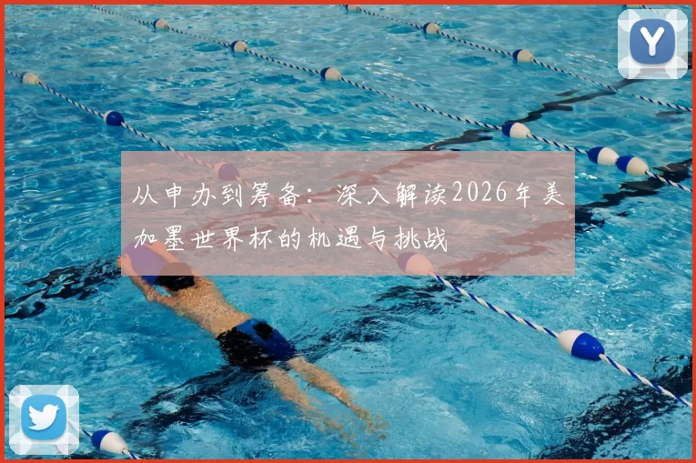 从申办到筹备:深入解读2026年美加墨世界杯的机遇与挑战